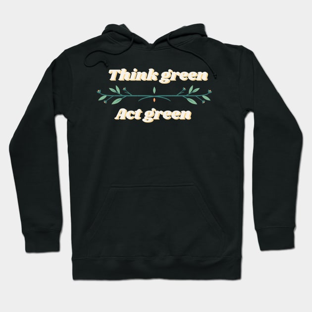 Think green, Act green Hoodie by Eveline D’souza
